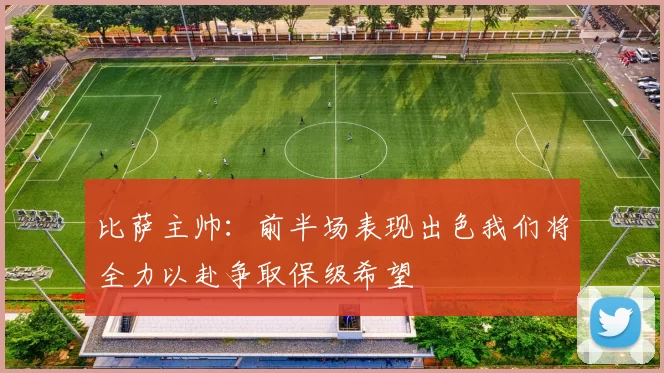 比萨主帅：前半场表现出色我们将全力以赴争取保级希望